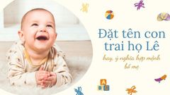  Đặt tên con trai họ Lê hay, ý nghĩa hợp mệnh bố mẹ 