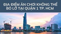  Top 11 địa điểm ăn chơi Quận 1 Sài Gòn không thể bỏ lỡ 