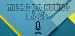  Micro đa hướng là gì? Tất tần tất những đặc điểm nổi bật của micro đa hướng 