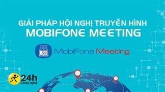 Giải pháp hội nghị trực tuyến MobiFone Meeting: Họp trực tuyến dễ dàng và hiệu quả, sử dụng được trên đa nền tảng