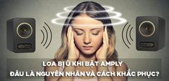  Loa bị ù khi bật Amply - Nguyên nhân và cách khắc phục loa bị ù cực đơn giản 