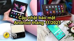  Galaxy Z Fold3, Z Flip3, Z Fold2, Galaxy S10 cùng nhiều smartphone Samsung khác nhận được bản vá bảo mật Android tháng 11/2021 