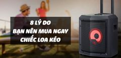  8 lý do bạn nên mua ngay chiếc loa kéo để thỏa sức hát karaoke trong ngày Tết 