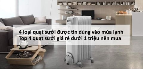 4 loại quạt sưởi được tin dùng vào mùa lạnh. Top 4 quạt sưởi giá rẻ dưới 1 triệu nên mua