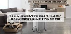  4 loại quạt sưởi được tin dùng vào mùa lạnh. Top 4 quạt sưởi giá rẻ dưới 1 triệu nên mua 