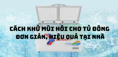  Cách khử mùi hôi cho tủ đông đơn giản, hiệu quả tại nhà 