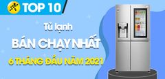  Top 10 tủ lạnh bán chạy nhất 6 tháng đầu năm 2021 tại Trung Tâm Bảo Hành 