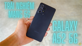 Dùng thử mạng 5G trên chiếc Galaxy A52 5G: Kết quả nhanh không tưởng, quá hứa hẹn cho tương lai