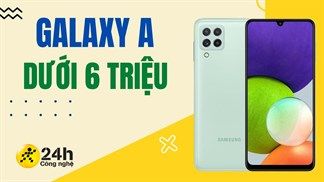 Tuyển tập điện thoại Samsung dòng Galaxy A dưới 6 triệu đáng mua nhất tháng đầu năm 2022, sở hữu màn hình lớn và viên pin trâu