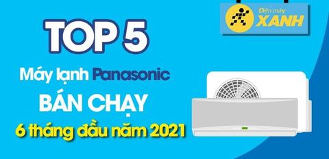 Top 5 Máy lạnh Panasonic bán chạy nhất 6 tháng đầu năm 2021 tại Trung Tâm Bảo Hành