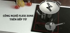  Tìm hiểu công nghệ nấu đa điểm Flexi Zone trên bếp từ 