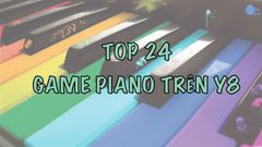  Tổng hợp 24 game piano trên Y8.com | Chơi game Y8 âm nhạc miễn phí 