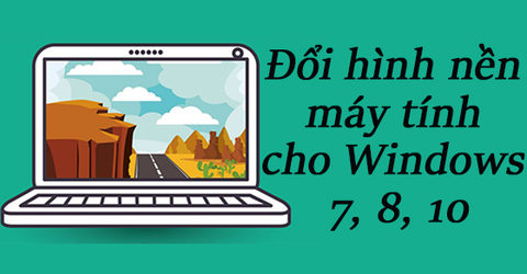 [Video] Cách đổi, cài hình nền máy tính Windows 7, 8, 10 đơn giản