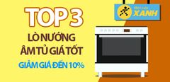  Top 3 lò nướng âm tủ giá tốt, giảm đến 10% tại Điện máy XANH, nên mua dịp tết Trung thu 