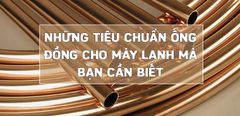  Những tiêu chuẩn ống đồng cho máy lạnh mà bạn cần biết 