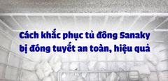  Cách khắc phục tủ đông Sanaky bị đóng tuyết an toàn, hiệu quả 