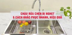  Chậu rửa chén bị nghẹt. 6 cách khắc phục nhanh, hiệu quả 