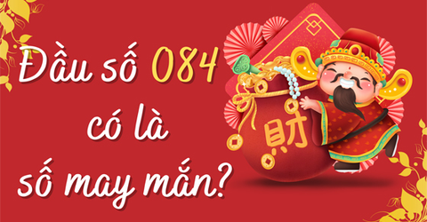Đầu số 084 là mạng gì? Ý nghĩa của đầu số 084? Có phải số may mắn?