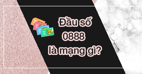 Đầu số 0888 là mạng gì? Ý nghĩa của đầu số 0888? Có phải số lộc phát?