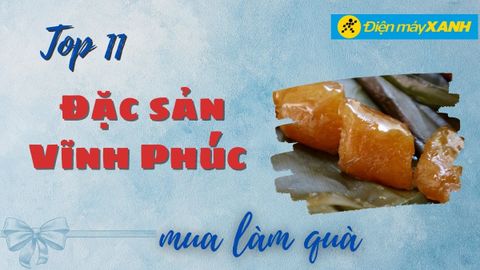 Top 11 đặc sản Vĩnh Phúc làm quà ngon ý nghĩa biếu tặng