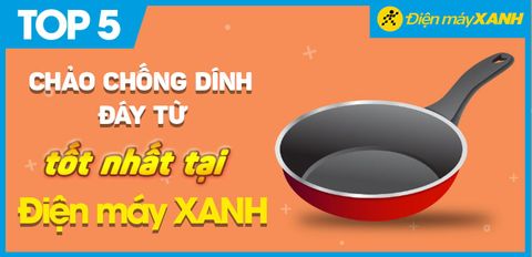 Top 5 chảo chống dính đáy từ được đánh giá tốt nhất tại Trung Tâm Bảo Hành