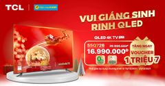  Vui Giáng Sinh - Rinh QLED cùng TCL nhận ngay ưu đãi cực sốc 