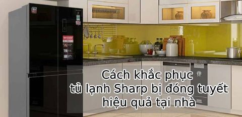 Cách khắc phục tủ lạnh Sharp bị đóng tuyết hiệu quả tại nhà