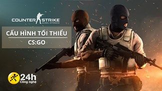 Cấu hình tối thiểu chơi CS:GO mới nhất cho PC Windows, Mac và Lunix, game thủ không nên bỏ qua