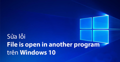  Cách sửa lỗi File Is Open in Another Program trên máy tính Windows 10 