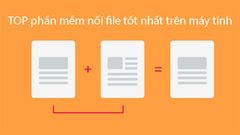  TOP 5 phần mềm nối file tốt nhất, hiệu quả nhất trên máy tính Windows 