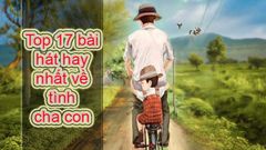  Top 17 bài hát hay nhất về cha, tình cha con xúc động, ý nghĩa 