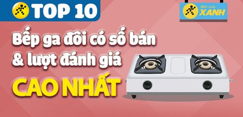 Top 10 Bếp ga đôi có số bán và lượt đánh giá cao nhất Trung Tâm Bảo Hành
