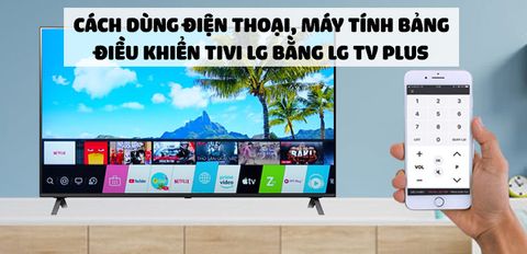 Cách dùng điện thoại, máy tính bảng điều khiển Smart tivi LG WebOS bằng ứng dụng LG TV Plus