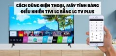  Cách dùng điện thoại, máy tính bảng điều khiển Smart tivi LG WebOS bằng ứng dụng LG TV Plus 