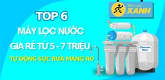  Top 6 máy lọc nước giá rẻ từ 4 - 7 triệu, tự động sục rửa màng lọc RO tiện lợi 