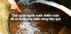  Cách xử lý nguồn nước nhiễm mặn để sử dụng máy nước nóng hiệu quả 