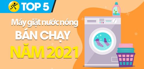 Top 5 máy giặt nước nóng bán chạy nhất năm 2021 tại Trung Tâm Bảo Hành