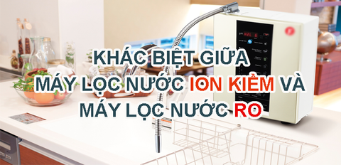 Khác biệt giữa máy lọc nước ion kiềm và máy lọc nước RO