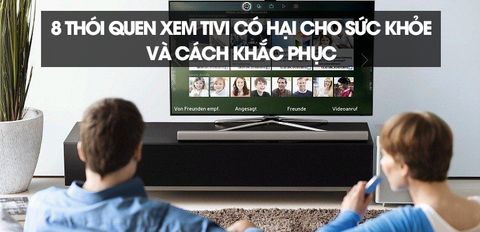 8 thói quen xem tivi có hại cho sức khỏe mà bạn cần lưu ý và cách khắc phục hiệu quả