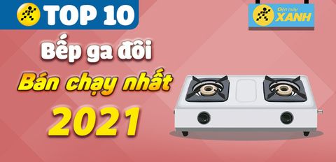Top 10 bếp ga đôi bán chạy nhất năm 2021 tại Trung Tâm Bảo Hành