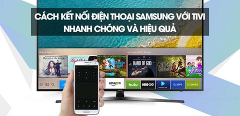 Cách kết nối điện thoại Samsung với tivi nhanh chóng và hiệu quả