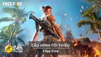 Cấu hình tối thiểu chơi Free Fire chơi mượt mà và tốt nhất trên điện thoại, máy tính bảng iOS và Android