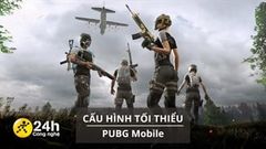  Cấu hình tối thiểu chơi PUBG Mobile mới nhất cho iOS và Android, game bắn súng sinh tồn hàng đầu 