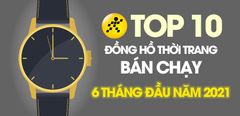  Top 10 Đồng hồ thời trang bán chạy nhất 6 tháng đầu năm 2021 tại Trung tâm bảo hành 