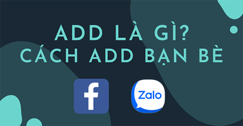 Add là gì? Có nghĩa là gì trên Facebook, Zalo? Cách add bạn bè