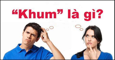 Khum là gì trên Facebook? Dùng từ khum thế nào cho đúng cách?