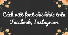  Cách viết chữ kiểu, font chữ khác trên Facebook, Instagram siêu xinh 