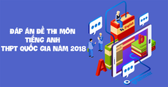  Đáp án đề thi môn tiếng Anh THPT Quốc gia năm 2018 chi tiết 4 mã đề 