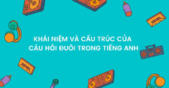  Câu hỏi đuôi (Tag Question) trong tiếng Anh: Cấu trúc, cách dùng 