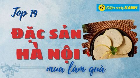 Top 19 đặc sản Hà Nội mua về làm quà biếu, tặng nổi tiếng trứ danh nên thử